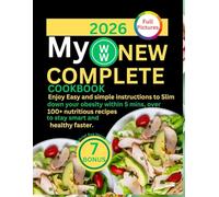MY WW NEW COMPLETE COOKBOOK 2026: Enjoy Easy and simple instructions to Slim down your obesity within 5 mins, over 100+ nutritious recipes to stay smart and healthy faster.