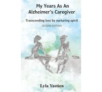 My Years as an Alzheimer's Caregiver: Transcending loss by nurturing spirit