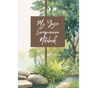 My Yoga Companion Notebook: Track, Record and Reflect on your Yoga Journey. Handy Size for Starters and Experts