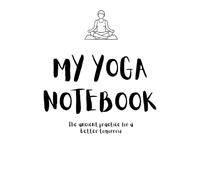 My Yoga Notebook: The ancient practice for a better tomorrow