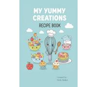 My Yummy Creations: A Fun & Guided Blank recipe book for Kids| 6x9inches | Easy to clean Glossy finish | 120 pages | Gift under $10 | Great for Chef ... Mother's Day, Father's Day, Pre-teen,