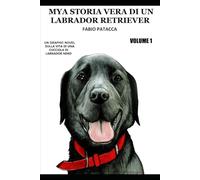 MYA STORIA VERA DI UN LABRADOR RETRIEVER VOLUME 1: LA MIA VITA CON UN CUCCIOLO DI LABRADOR RETRIEVER