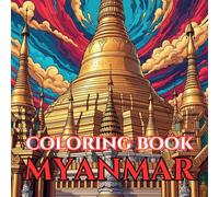 Myanmar Coloring Book for Adults: Bagan Temples, Shwedagon Pagoda, Inle Lake, Traditional Culture & Scenic Landscapes for Relaxation and Stress Relief (Adult Coloring Book. World Series.)