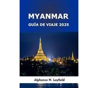 Myanmar Guía de viaje 2025: Viajes a través de templos sagrados, aldeas flotantes, tribus de las colinas y ciudades atemporales en el sudeste asiático