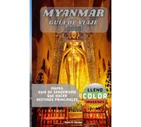 MYANMAR GUÍA DE VIAJE: El camino de un viajero hacia los secretos de Birmania