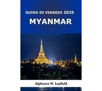 Myanmar Guida di viaggio 2025: Viaggi attraverso templi sacri, villaggi galleggianti, tribù delle colline e città senza tempo nel sud-est asiatico