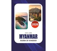 MYANMAR Guida di viaggio 2026: Esplora le migliori attrazioni, pianifica il tuo itinerario perfetto, affronta i requisiti del visto, stai al sicuro e vivi l'autentica cultura birmana
