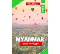 Myanmar Guida di viaggio 2026: Scopri antichi templi, fiumi panoramici, mercati locali, esperienze culturali e consigli pratici per la tua avventura nel Sud-est asiatico