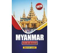 MYANMAR GUIDE DE VOYAGE 2026: Découvrez les principales attractions de l'Asie du Sud-Est, les joyaux cachés, les sites culturels, la cuisine locale et les conseils de voyage essentiels