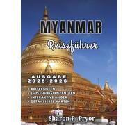MYANMAR REISEFÜHRER 2025-2026: Myanmar leicht gemacht - Visa, Transport, Sicherheit, Kulturtipps, beste Hotels, lokales Essen und einzigartige Aktivitäten
