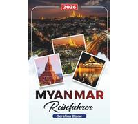 MYANMAR REISEFÜHRER 2026: Entdecken Sie versteckte Schätze, historische Sehenswürdigkeiten, Reisetipps und unvergessliche Urlaubserlebnisse