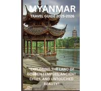 MYANMAR TRAVEL GUIDE 2025-2026: “Exploring the Land of Golden Temples, Ancient Cities, and Untouched Beauty”
