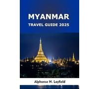 Myanmar Travel Guide 2025: Journeys Through Sacred Temples, Floating Villages, Hill Tribes, and Timeless Cities in Southeast Asia