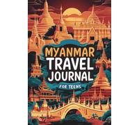 Myanmar Travel Journal for Teens: 100 Prompts to Write, Sketch, Place Photos, and Collect Ticket Stubs, Souvenirs, and Travel Memories