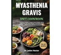 MYASTHENIA GRAVIS DIET COOKBOOK: Nutritional Strategies To Support Muscle Strength, Improve Energy Levels, Ease Daily Challenges, And Promote Overall ... Living With Neuromuscular Conditions
