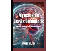 Myasthenia Gravis Guidebook: A Patient’s Guide to Strength, Wellness, and Hope