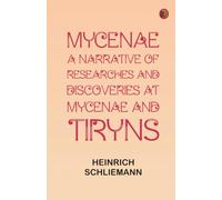 Mycenae: a narrative of researches and discoveries at Mycenae and Tiryns