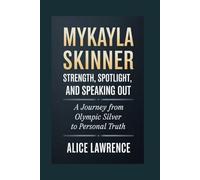 MYKAYLA SKINNER BIOGRAPHY: Strength, Spotlight, and Speaking Out: A journey from Olympic silver to personal truth