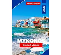 Mykonos Guida di viaggio 2026: Esplora splendide spiagge, vivace vita notturna, villaggi affascinanti, cucina locale e consigli pratici per il tuo viaggio sulle isole greche