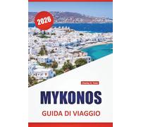 MYKONOS GUIDA DI VIAGGIO 2026: Le migliori cose da fare, le spiagge, la vita notturna, i siti storici, la cucina locale e i consigli di viaggio per visitare l'isola delle Cicladi