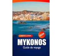 Mykonos Guide de Voyage 2026: Découvrez les destinations insulaires de la Grèce, sa culture, ses attractions incontournables, sa vie nocturne et ses complexes de luxe
