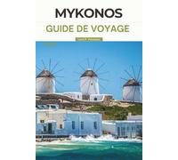 MYKONOS GUIDE DE VOYAGE 2026: Explorez l'île de Grèce : principales attractions, plages, vie nocturne, aperçus historiques et expériences culturelles pour votre voyage inoubliable