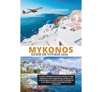 MYKONOS GUIDE DE VOYAGE 2026: Le trésor cycladique de la Grèce en Europe, où villes blanchies à la chaux, plages dorées, moulins à vent emblématiques ... créent une échappée insulaire intemporelle