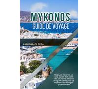 MYKONOS GUIDE DE VOYAGE 2026: Plages, vie nocturne, culture, secrets de la vieille ville, excursions d'île en île et le guide ultime pour une expérience insulaire grecque inoubliable.