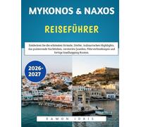 MYKONOS & NAXOS REISEFÜHRER 2026-2027: Entdecken Sie die schönsten Strände, Dörfer, kulinarischen Highlights, das pulsierende Nachtleben, versteckte ... und fertige Inselhopping-Routen.