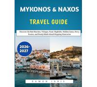 MYKONOS & NAXOS TRAVEL GUIDE 2026-2027: Discover the Best Beaches, Villages, Food, Nightlife, Hidden Gems, Ferry Routes, and Ready-Made Island-Hopping Itineraries