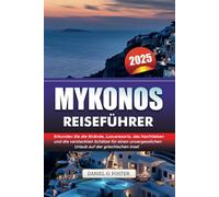 MYKONOS REISEFÜHRER 2025: Erkunden Sie die Strände, Luxusresorts, das Nachtleben und die versteckten Schätze für einen unvergesslichen Urlaub auf der griechischen Insel