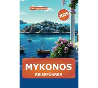 Mykonos Reiseführer 2025: Erkunden Sie Griechenlands Inselparadies, Strände, Kultur, Top-Reiseziele, Nachtleben und versteckte Schätze
