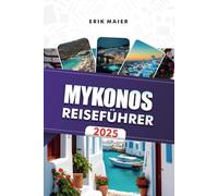 MYKONOS REISEFÜHRER 2025: Erkunden Sie Griechenlands wunderschöne Inselstrände, luxuriöse Aufenthalte und unvergessliche Abenteuer