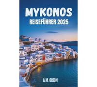 MYKONOS REISEFÜHRER 2025: Geheimnisse der legendären griechischen Insel