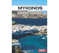 Mykonos Reiseführer 2025: Top Strände, Lokales Essen, Nachtleben, Versteckte Orte & Reiserouten für einen Besuch auf Mykonos