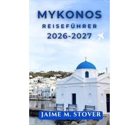Mykonos Reiseführer 2026-2027: Praktische Tipps zu Kosten, Jahreszeiten, Verkehrsmitteln, Stränden, Dörfern und Planung für Erstbesucher der Kykladen.
