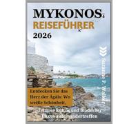 MYKONOS REISEFÜHRER 2026: Entdecken Sie das Herz der Ägäis: Wo weiße Schönheit, zeitlose Kultur und moderner Luxus aufeinandertreffen