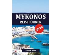 MYKONOS REISEFÜHRER 2026: Entdecken Sie die wichtigsten Attraktionen, Tagesausflüge, das Nachtleben und die lokale Kultur auf Griechenlands berühmtester Insel