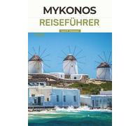MYKONOS REISEFÜHRER 2026: Entdecken Sie Griechenlands Insel: Top-Attraktionen, Strände, Nachtleben, historische Einblicke und kulturelle Erlebnisse für Ihre unvergessliche Reise