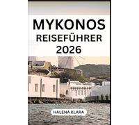 MYKONOS REISEFÜHRER 2026: Entdecken Sie Mykonos: Malerische Schönheit, Inselcharme, Kulturerbe und unvergessliche Abenteuer.