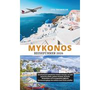 MYKONOS REISEFÜHRER 2026: Griechenlands Kykladischer Schatz in Europa, wo weiß getünchte Städte, goldene Strände, ikonische Windmühlen und ... eine zeitlose Insel-Flucht schaffen
