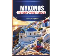 MYKONOS REISEFÜHRER 2026: Planen Sie Ihren Mykonos-Urlaub: Reisetipps, Fährrouten, historische Straßen, lokale Märkte und Orte zum Sonnenuntergang