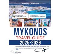 Mykonos Travel Guide 2025-2026: Comprehensive Handbook To 40 Must-See Attractions And Memorable Experiences For Tourists