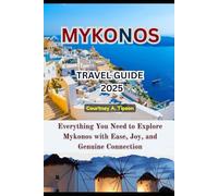 MYKONOS TRAVEL GUIDE 2025: Everything You Need to Explore Mykonos with Ease, Joy, and Genuine Connection