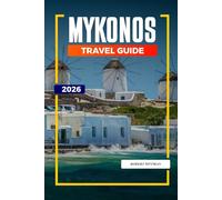 MYKONOS TRAVEL GUIDE 2026: Discover Hidden Gems, Historic Landmarks, Travel Tips, and Unforgettable Vacation Experiences