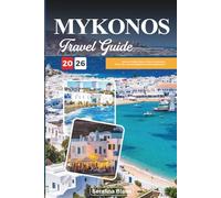 MYKONOS TRAVEL GUIDE 2026: Discover Hidden Gems, Historic Landmarks, Travel Tips, and Unforgettable Vacation Experiences