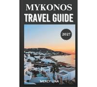 MYKONOS TRAVEL GUIDE 2027: Your Essential Companion to Sun-Kissed Beaches, Hidden Villages, Local Flavors, Cultural Treasures, and Unforgettable Aegean Adventures.