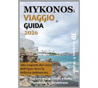 MYKONOS VIAGGIO GUIDA 2026: Alla scoperta del cuore dell'Egeo: dove la bellezza imbiancata, la cultura senza tempo e il lusso moderno si incontrano