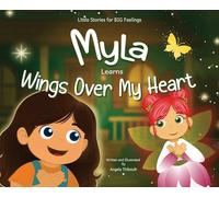 Myla Learns Wings Over My Heart: A Children's Book Teaching a Simple, Repeatable Calming Practice for Big Feelings.: 1 (Little Stories for Big Feelings:)