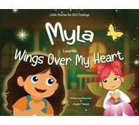 Myla Learns Wings Over My Heart: Emotional Intelligence and Self-Regulation Skills for Kids: 1 (Little Stories for Big Feelings)
